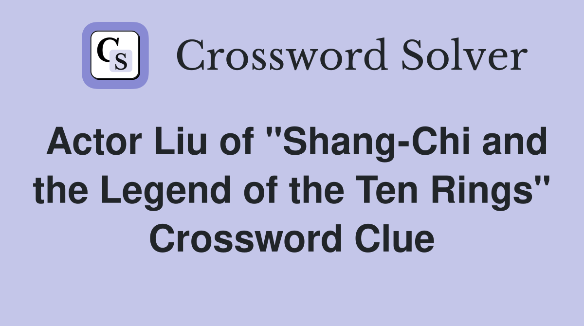 Actor Liu of "ShangChi and the Legend of the Ten Rings" Crossword Clue Answers Crossword Solver